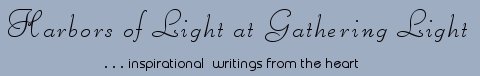 Gathering Light ... on the Shores of Paradise. Inspirational writings, literature, spiritual insights: mysticism, meditations, out of body experiences, white light experiences, poetry, prose and music.