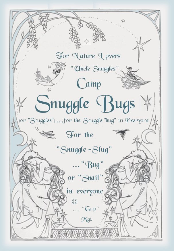 for nature lovers, uncle snuggles camp snuggle bugs (or snuggles) ... for the snuggle bug in everyone. For the snuggle slug ... bug or snail in everyone: ezines: Gathering Light ... a collection of sensual, spiritual, visionary dreamscapes, inspirational writings: poetry, prose and music. meditations, muses and mysticism, an esoteric journey of soul seeking transformation in white light experiences, out of body experiences, thoughts of the day, thoughts for the day, daily meditations, spiritual encounters and the divine from brad kalita, founder of gathering light ... a retreat.