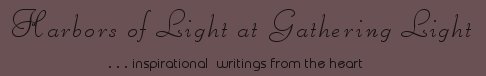 gatheringlight ... inspirational writings for the heart.